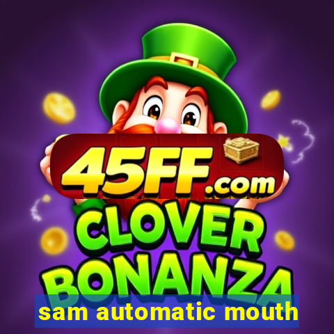 sam automatic mouth